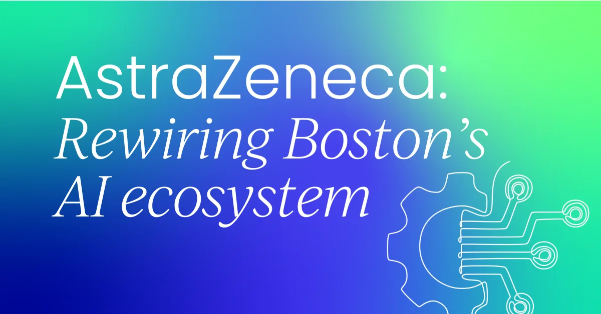 How AstraZeneca is quietly rewiring Boston's AI ecosystem