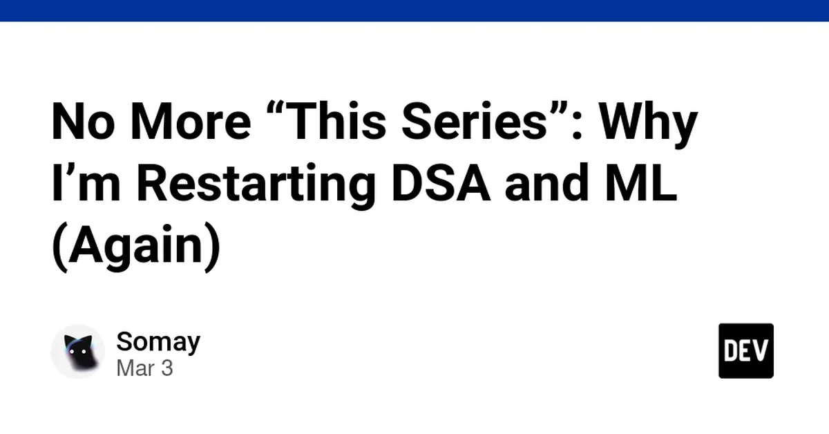 No More "This Series": Why I'm Restarting DSA and ML (Again)