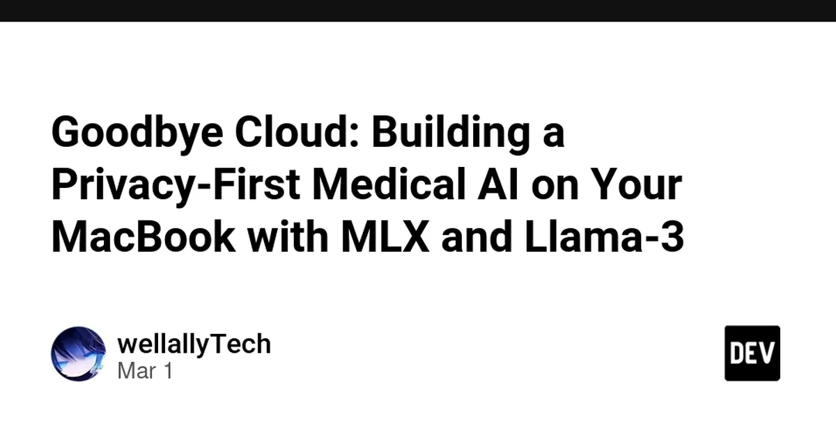 Goodbye Cloud: Building a Privacy-First Medical AI on Your MacBook with MLX and Llama-3