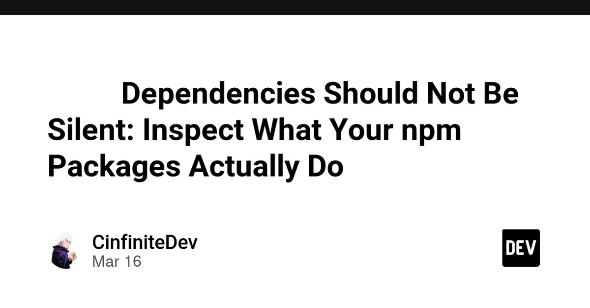🕵️♂️ Dependencies Should Not Be Silent: Inspect What Your npm Packages Actually Do