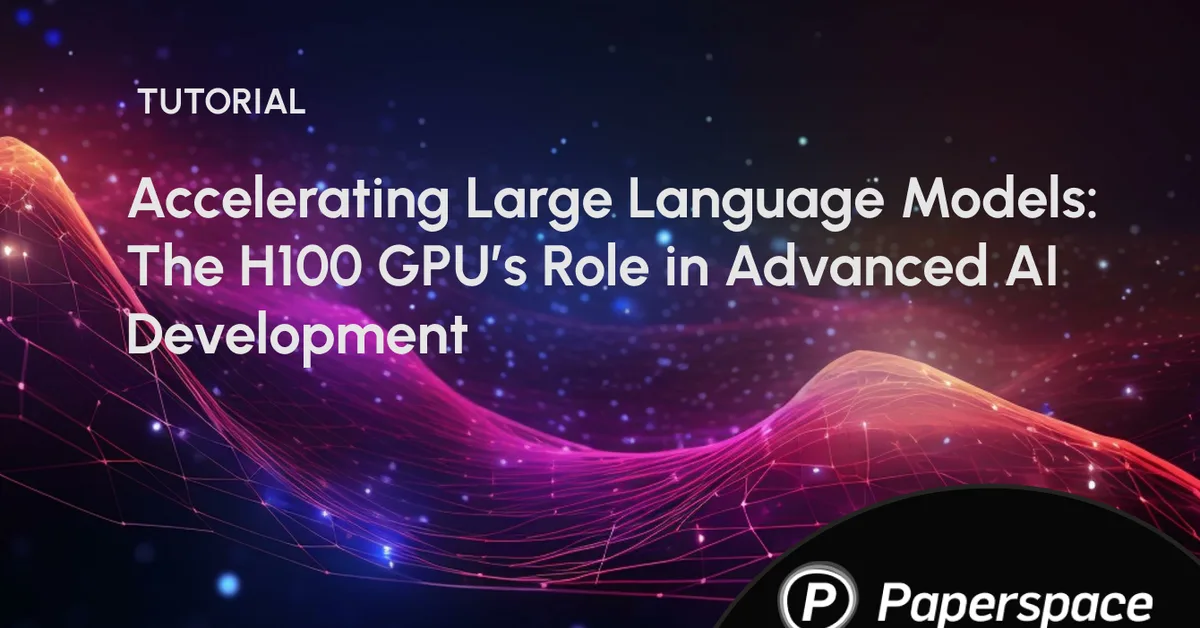 Accelerating Large Language Models: The H100 GPU's Role in Advanced AI Development